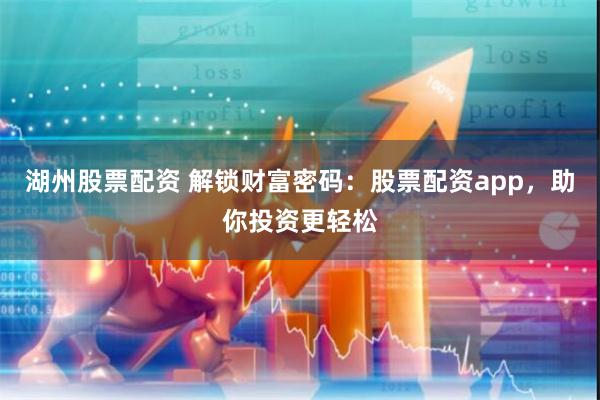 湖州股票配资 解锁财富密码：股票配资app，助你投资更轻松