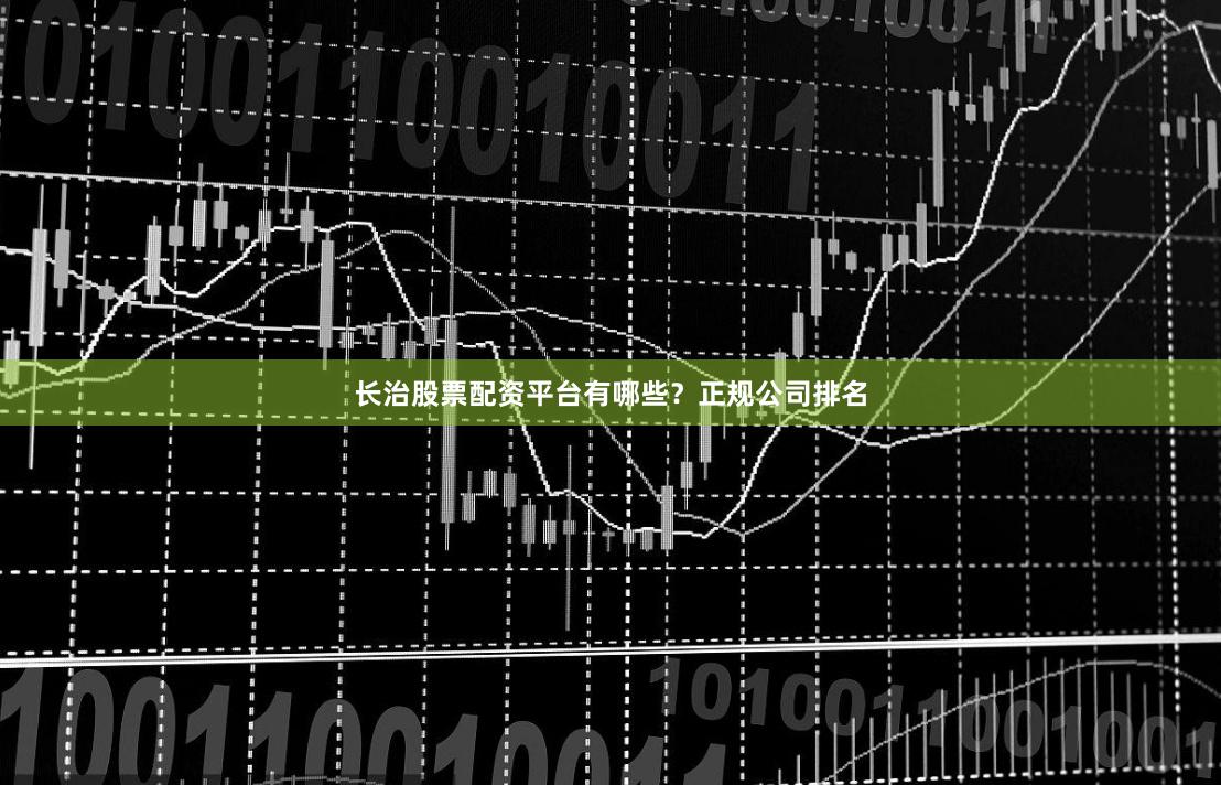 长治股票配资平台有哪些？正规公司排名